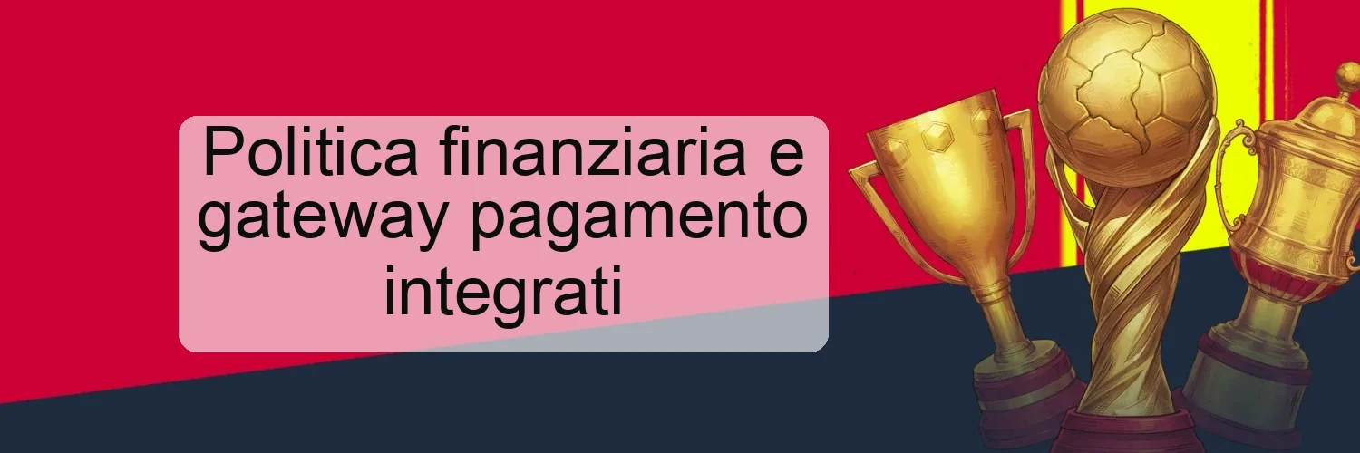 Politica finanziaria e gateway pagamento integrati